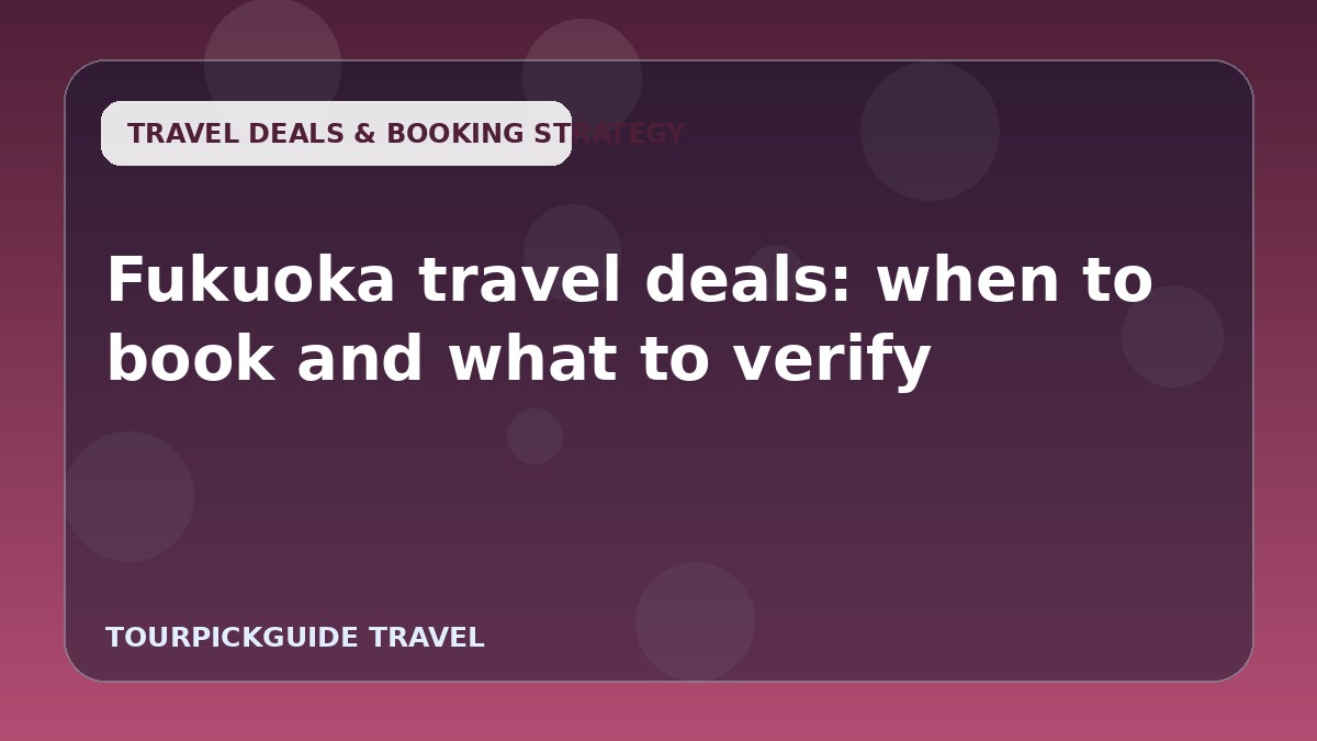 Fukuoka travel deals: when to book and what to verify
