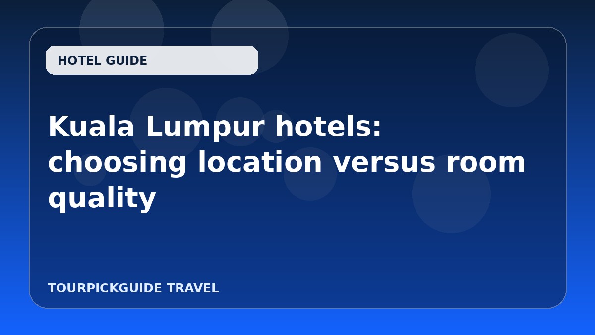 Kuala Lumpur hotels: choosing location versus room quality