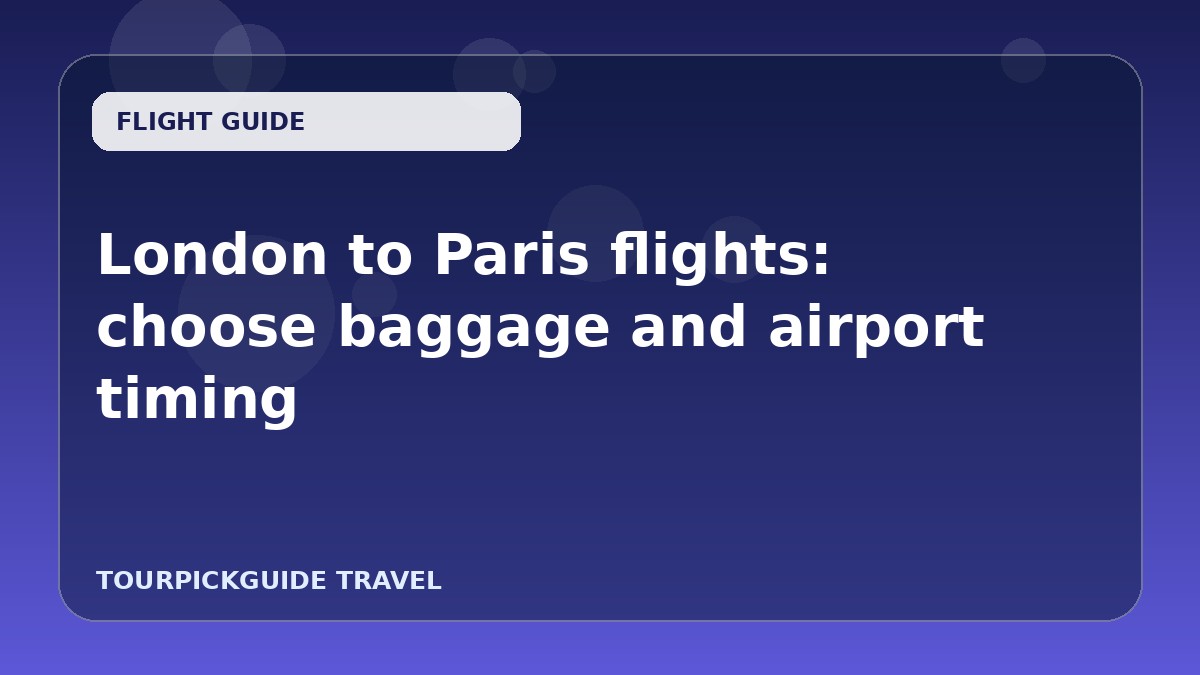 London to Paris flights: choose baggage and airport timing