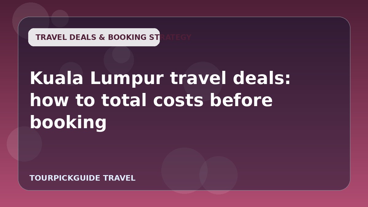 Kuala Lumpur travel deals: how to total costs before booking