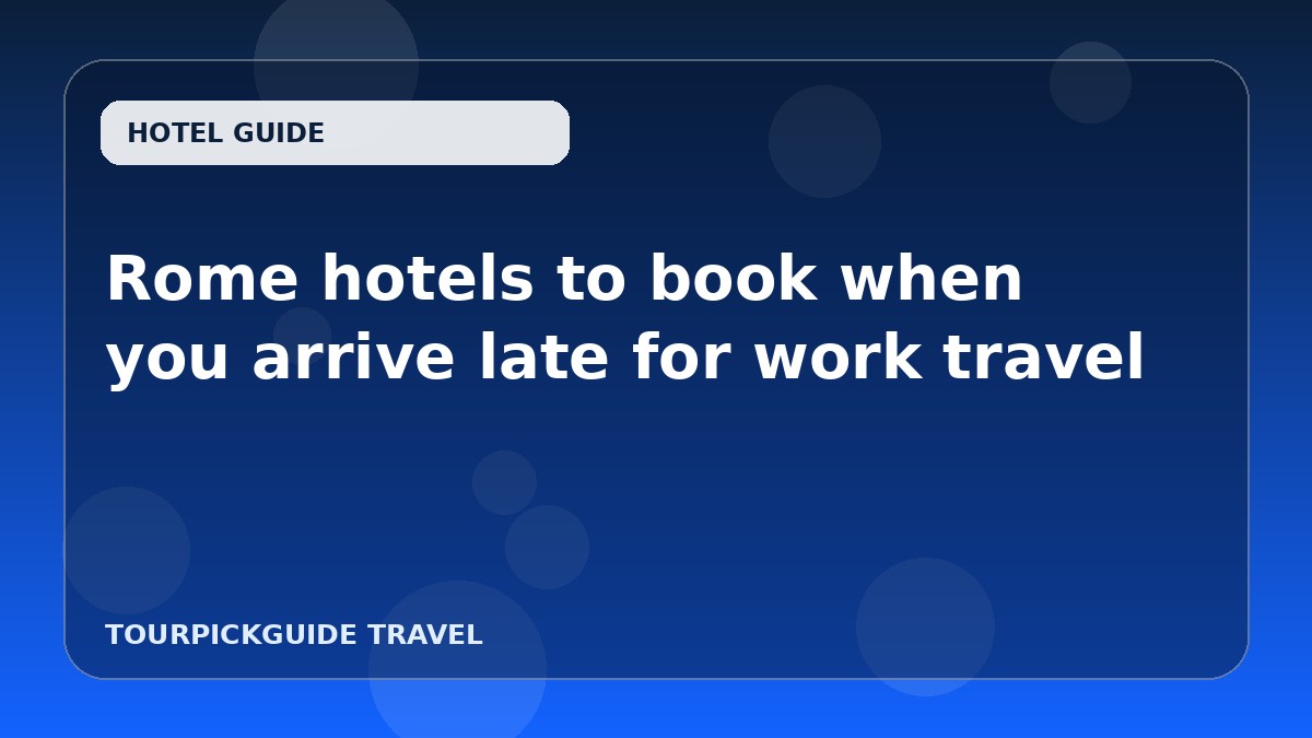 Rome hotels to book when you arrive late for work travel