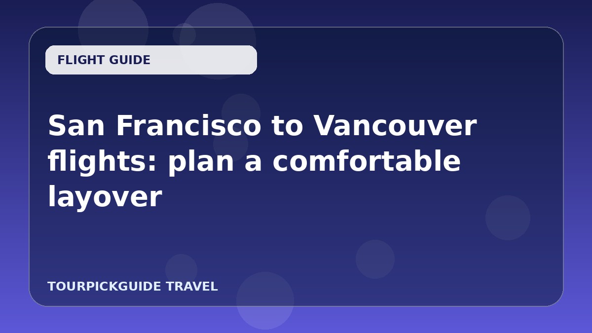 San Francisco to Vancouver flights: plan a comfortable layover