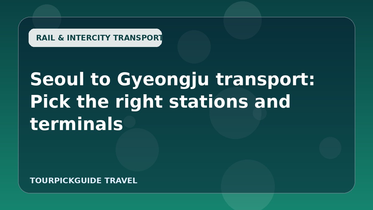 Seoul to Gyeongju transport: Pick the right stations and terminals