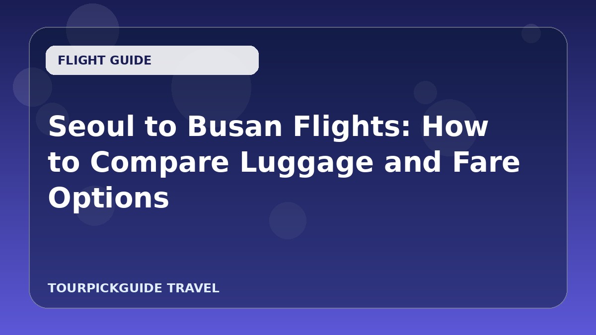 Seoul to Busan Flights: How to Compare Luggage and Fare Options