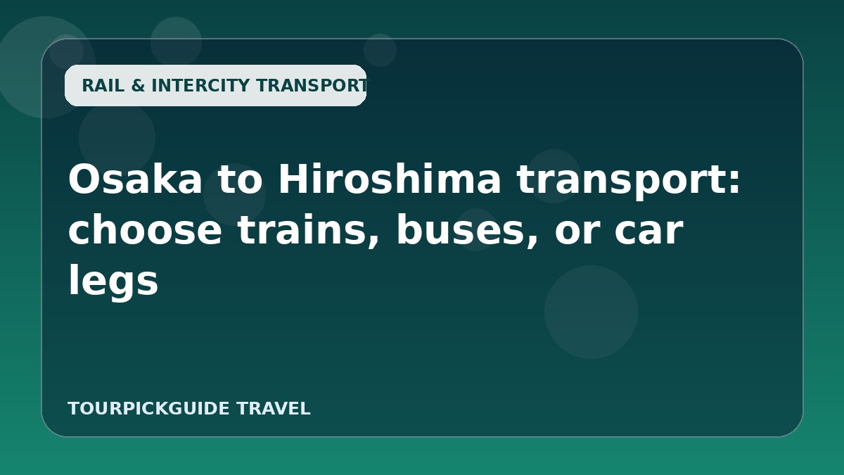 Osaka to Hiroshima transport: choose trains, buses, or car legs