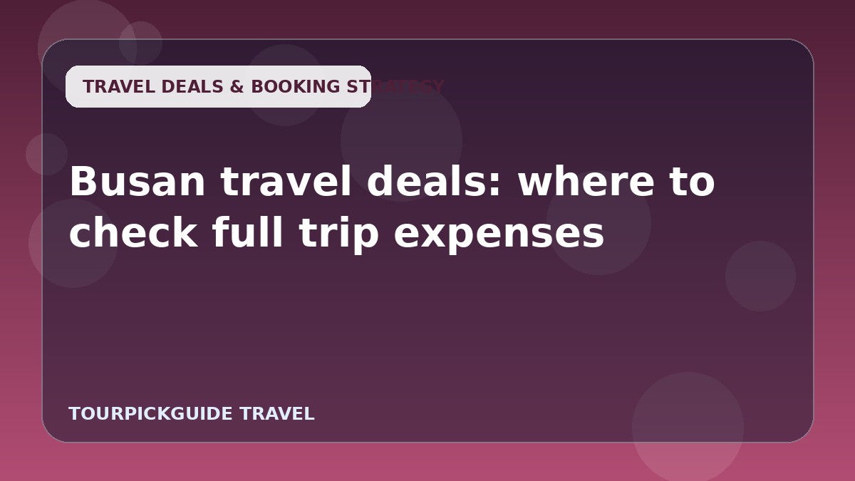 Busan travel deals: where to check full trip expenses