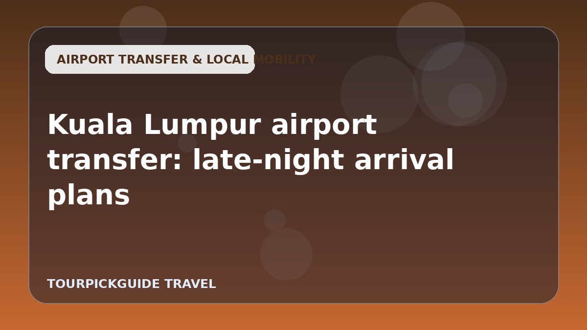 Kuala Lumpur airport transfer: late-night arrival plans