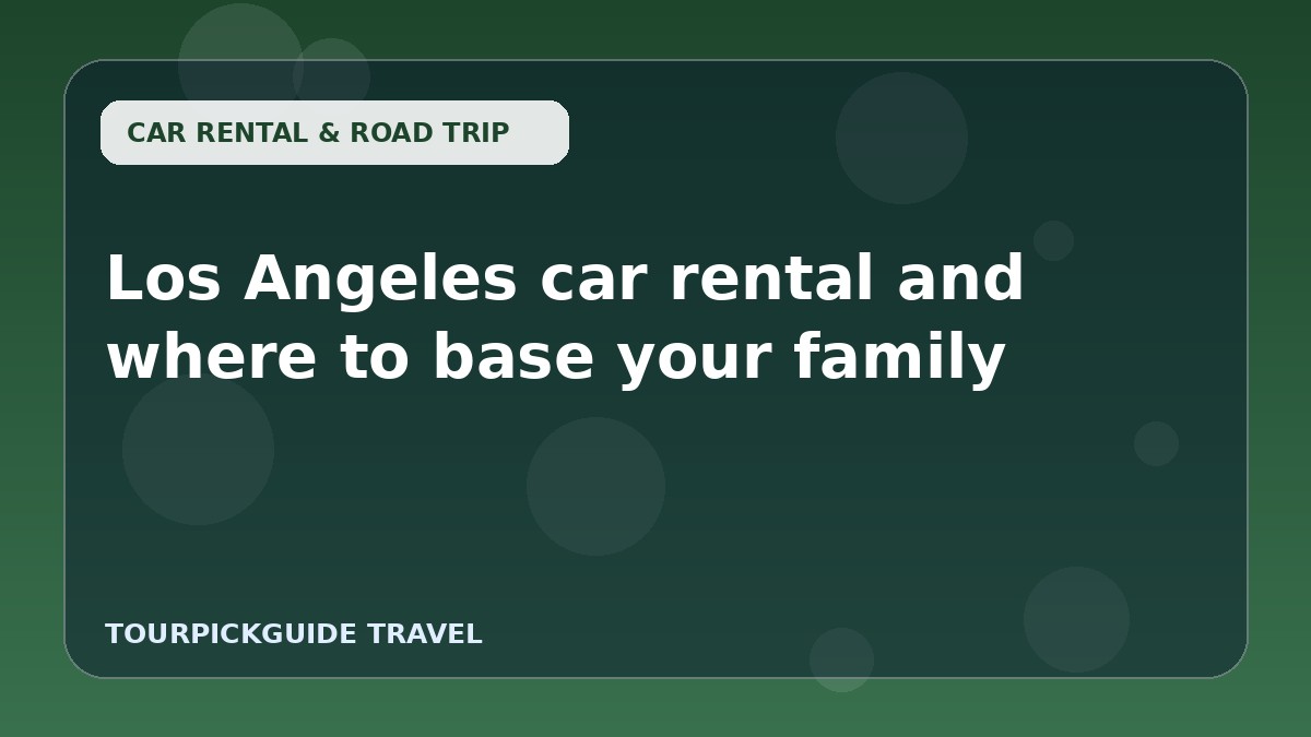 Los Angeles car rental and where to base your family