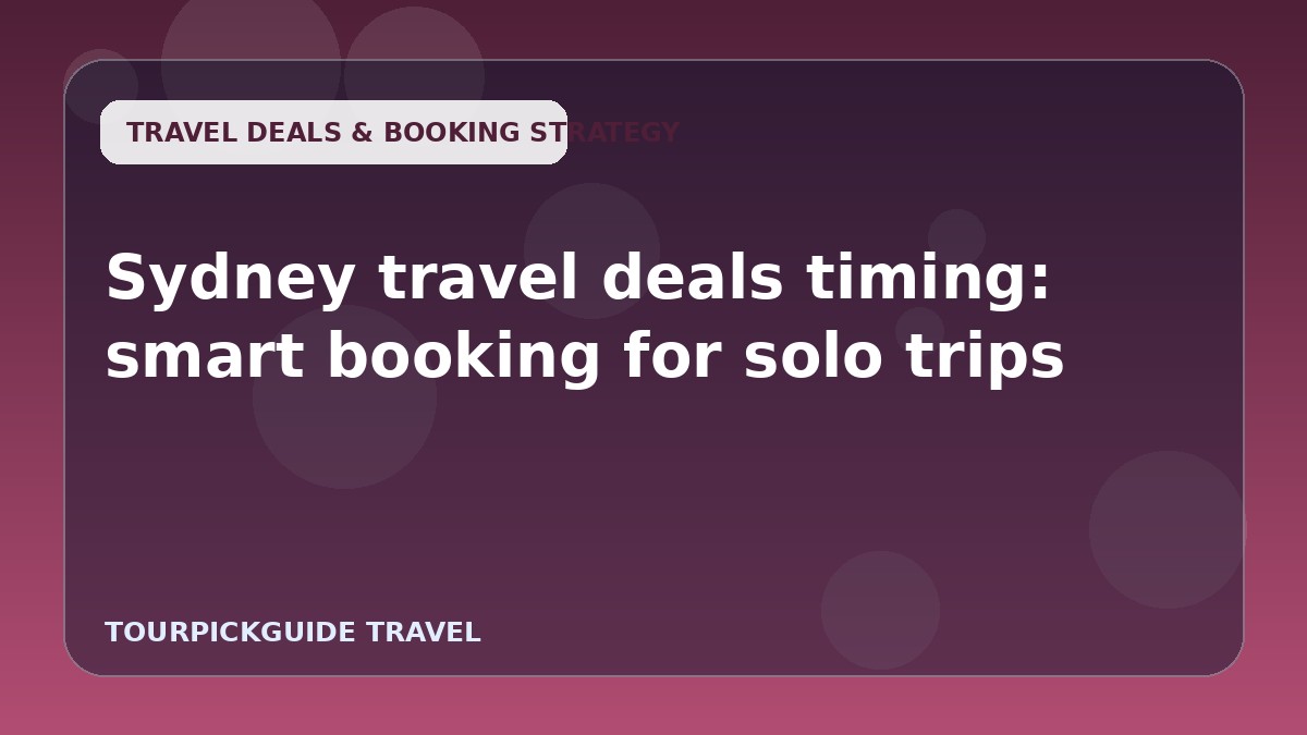 Sydney travel deals timing: smart booking for solo trips