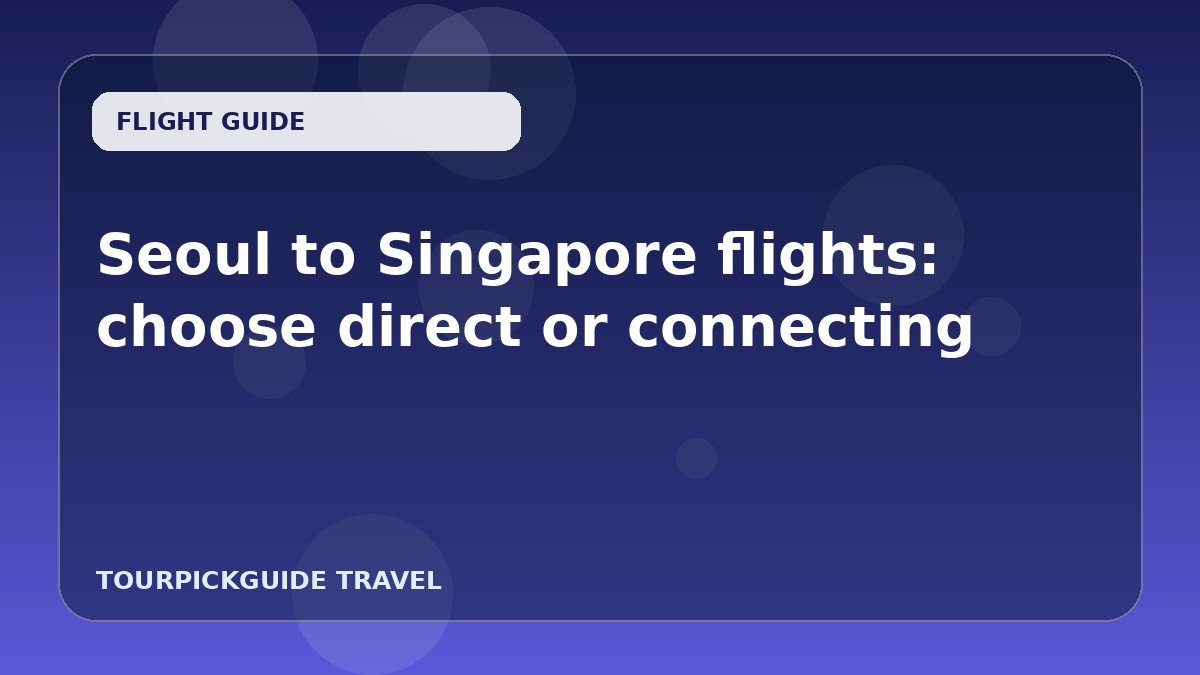 Seoul to Singapore flights: choose direct or connecting
