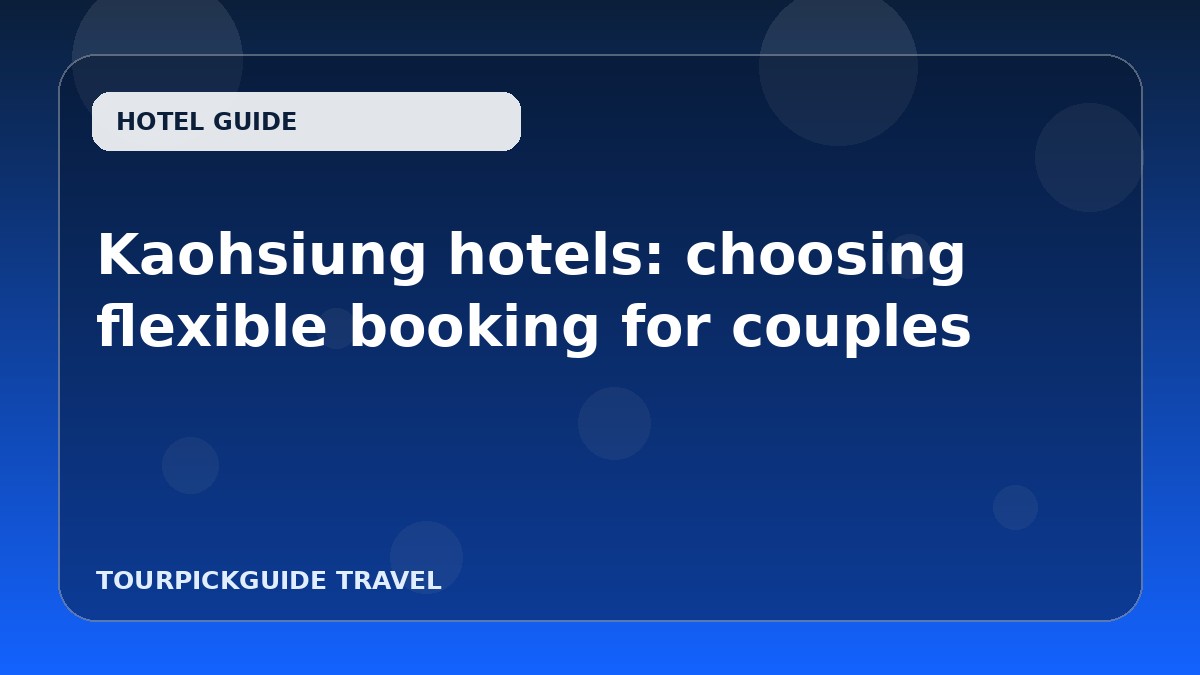Kaohsiung hotels: choosing flexible booking for couples