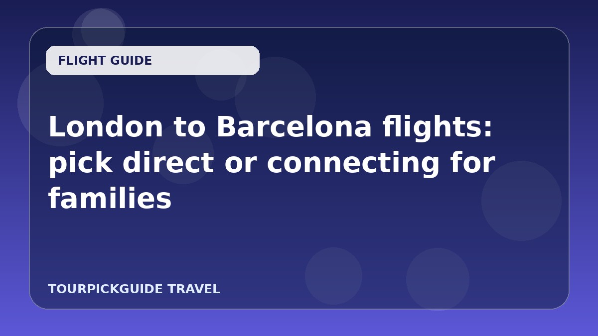 London to Barcelona flights: pick direct or connecting for families