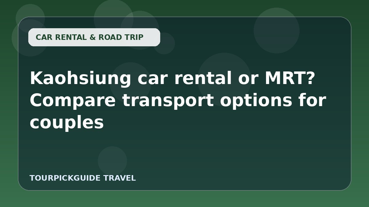 Kaohsiung car rental or MRT? Compare transport options for couples
