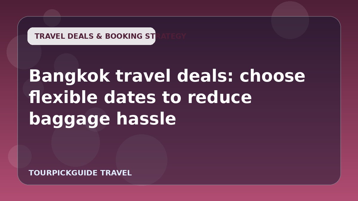 Bangkok travel deals: choose flexible dates to reduce baggage hassle