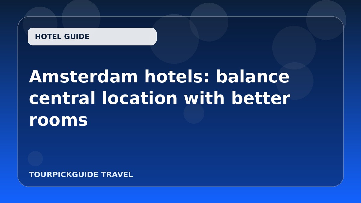 Amsterdam hotels: balance central location with better rooms