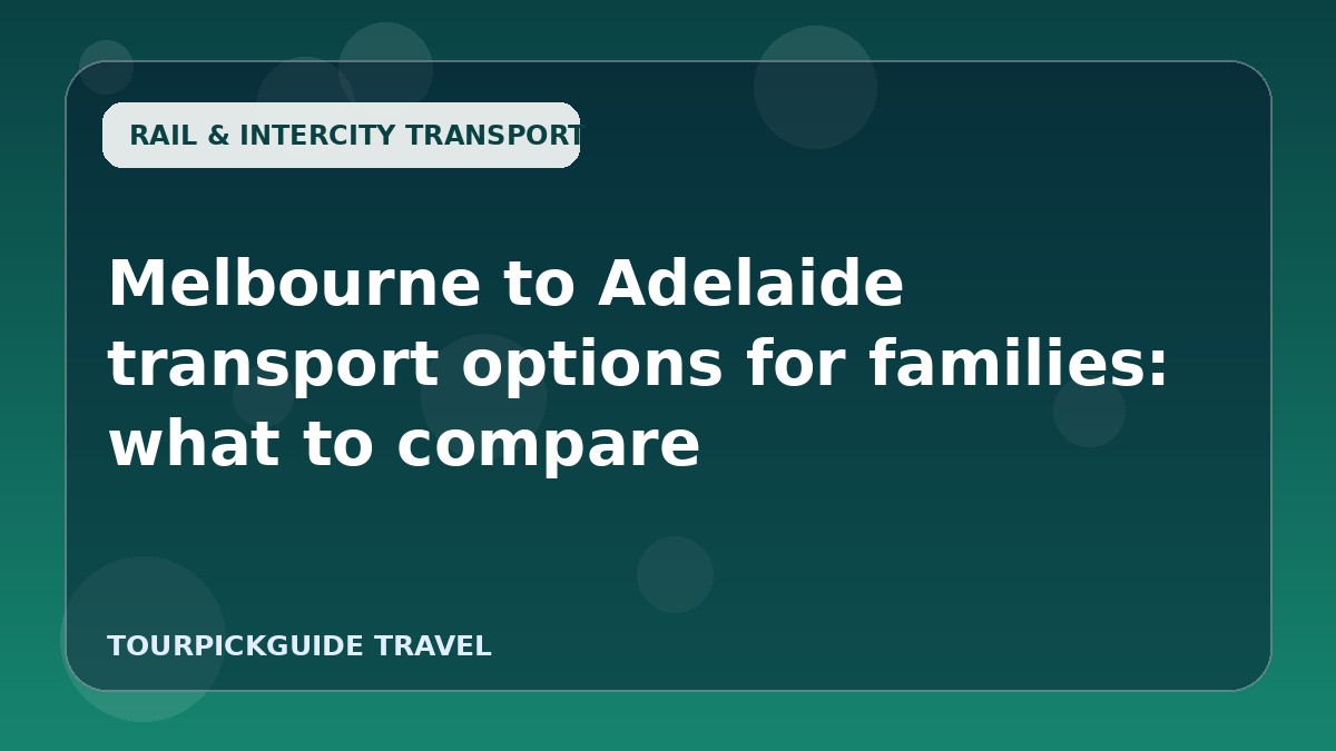 Melbourne to Adelaide transport options for families: what to compare
