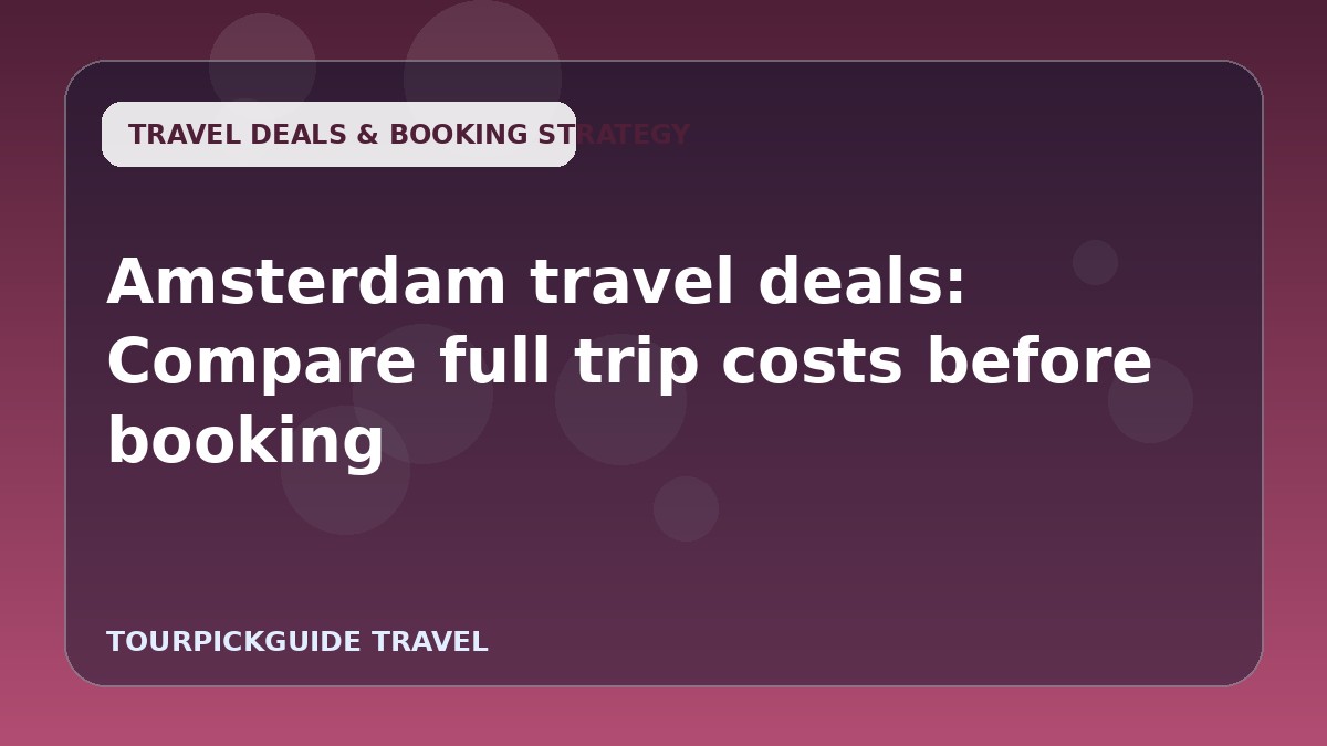 Amsterdam travel deals: Compare full trip costs before booking