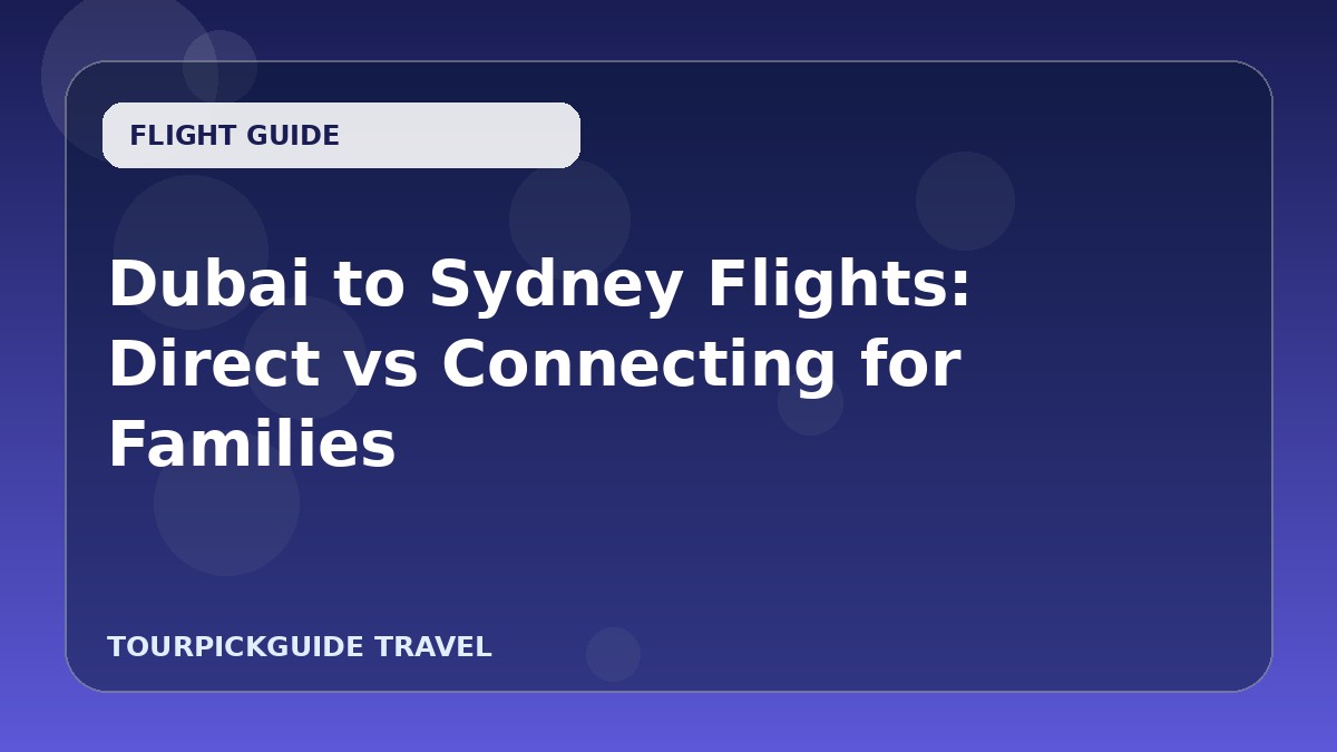 Dubai to Sydney Flights: Direct vs Connecting for Families