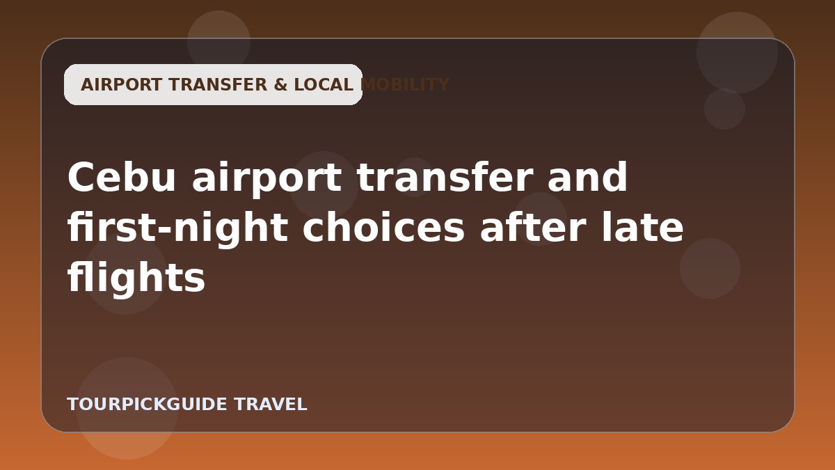 Cebu airport transfer and first-night choices after late flights
