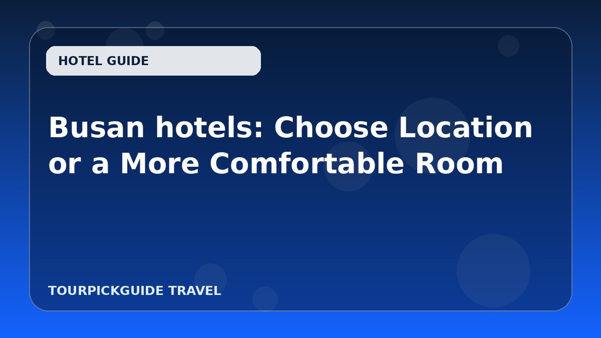 Busan hotels: Choose Location or a More Comfortable Room