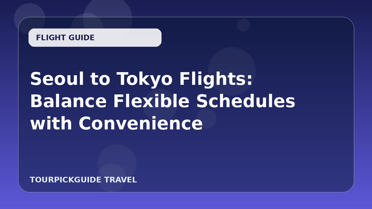 Seoul to Tokyo Flights: Balance Flexible Schedules with Convenience