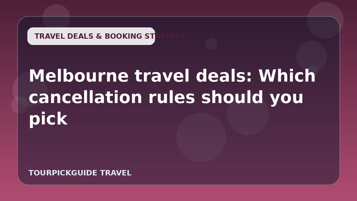 Melbourne travel deals: Which cancellation rules should you pick