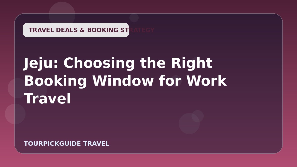 Jeju: Choosing the Right Booking Window for Work Travel