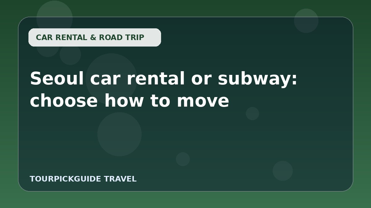 Seoul car rental or subway: choose how to move