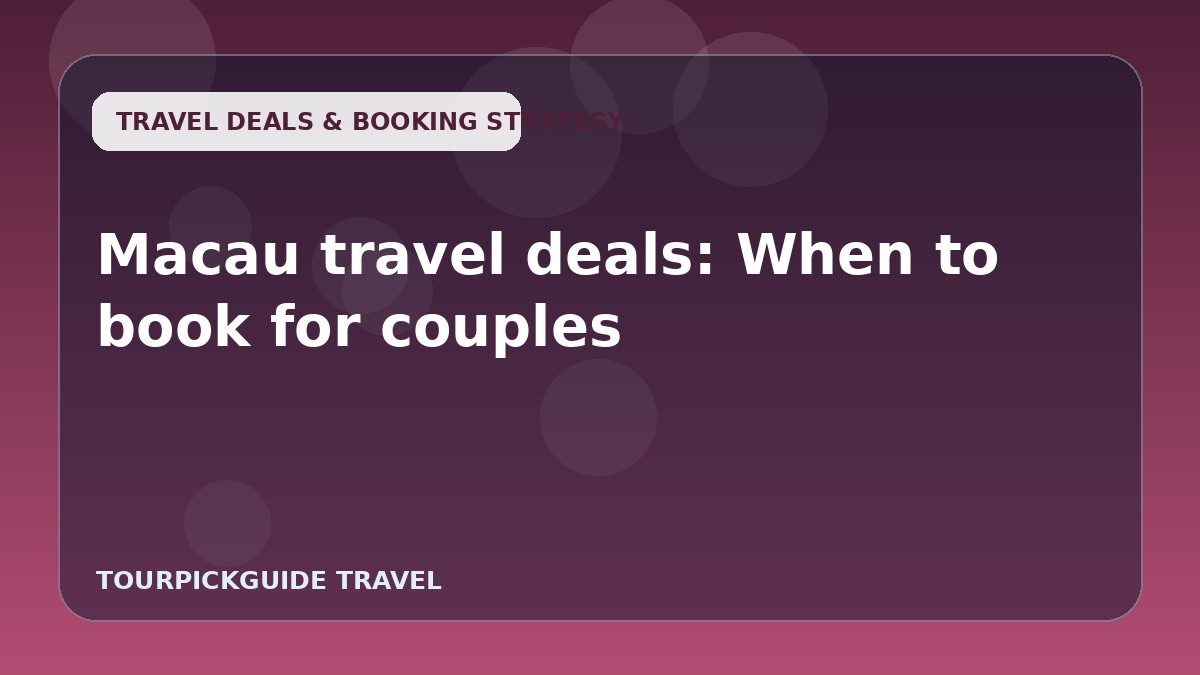 Macau travel deals: When to book for couples
