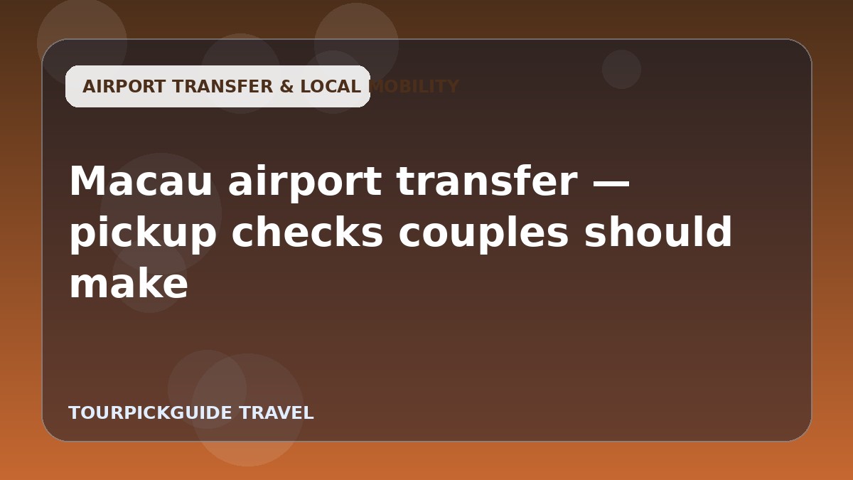 Macau airport transfer — pickup checks couples should make