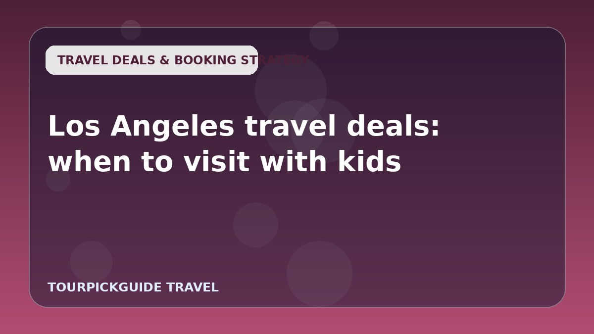 Los Angeles travel deals: when to visit with kids