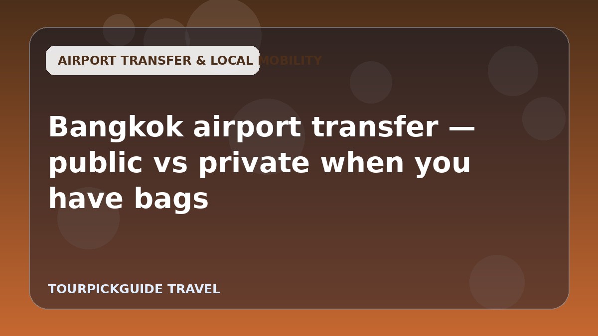 Bangkok airport transfer — public vs private when you have bags