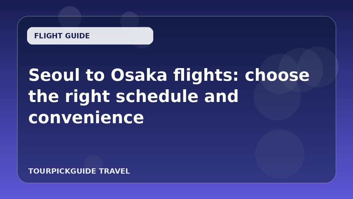 Seoul to Osaka flights: choose the right schedule and convenience