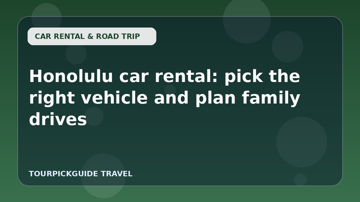 Honolulu car rental: pick the right vehicle and plan family drives