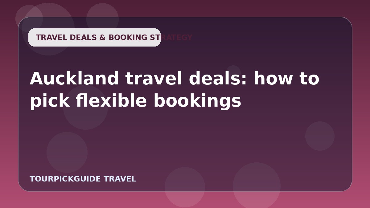 Auckland travel deals: how to pick flexible bookings