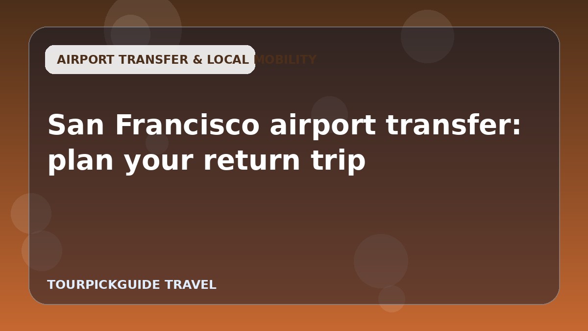 San Francisco airport transfer: plan your return trip