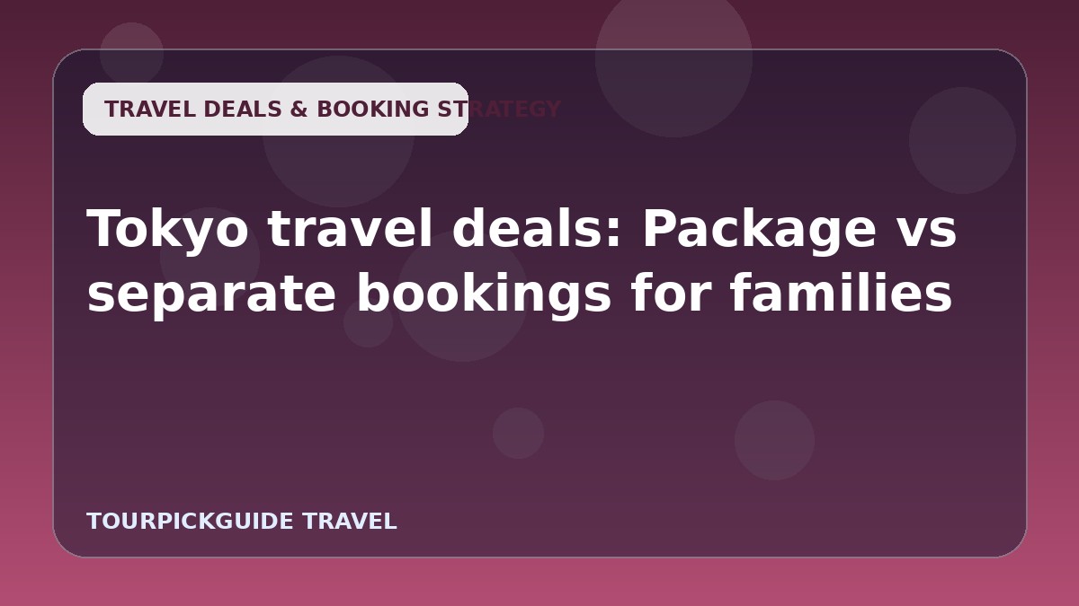 Tokyo travel deals: Package vs separate bookings for families