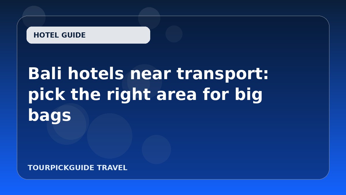 Bali hotels near transport: pick the right area for big bags