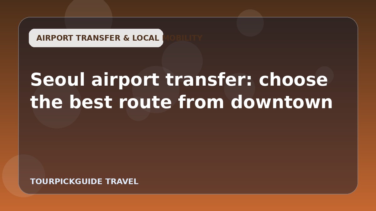 Seoul airport transfer: choose the best route from downtown