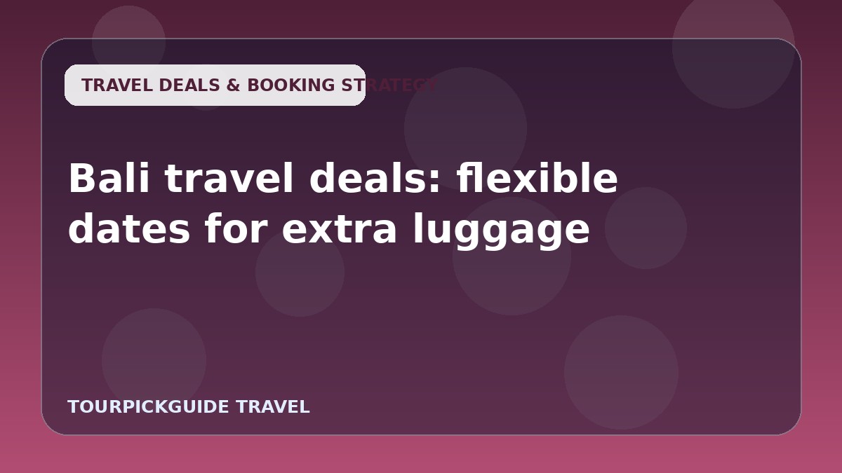 Bali travel deals: flexible dates for extra luggage