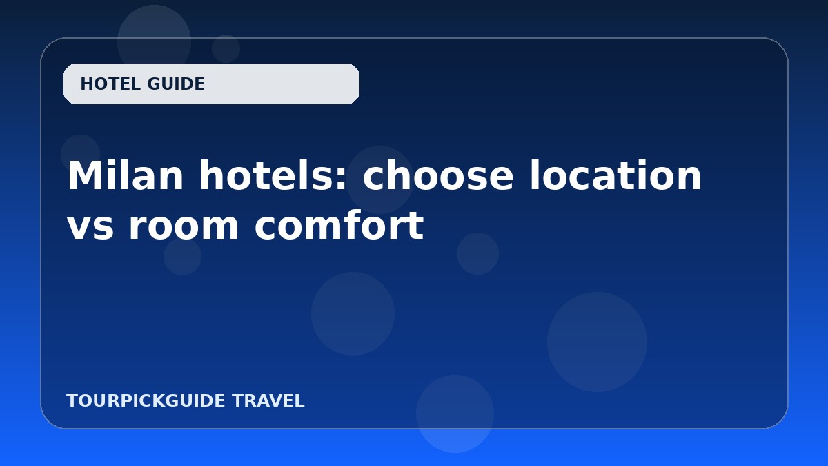 Milan hotels: choose location vs room comfort