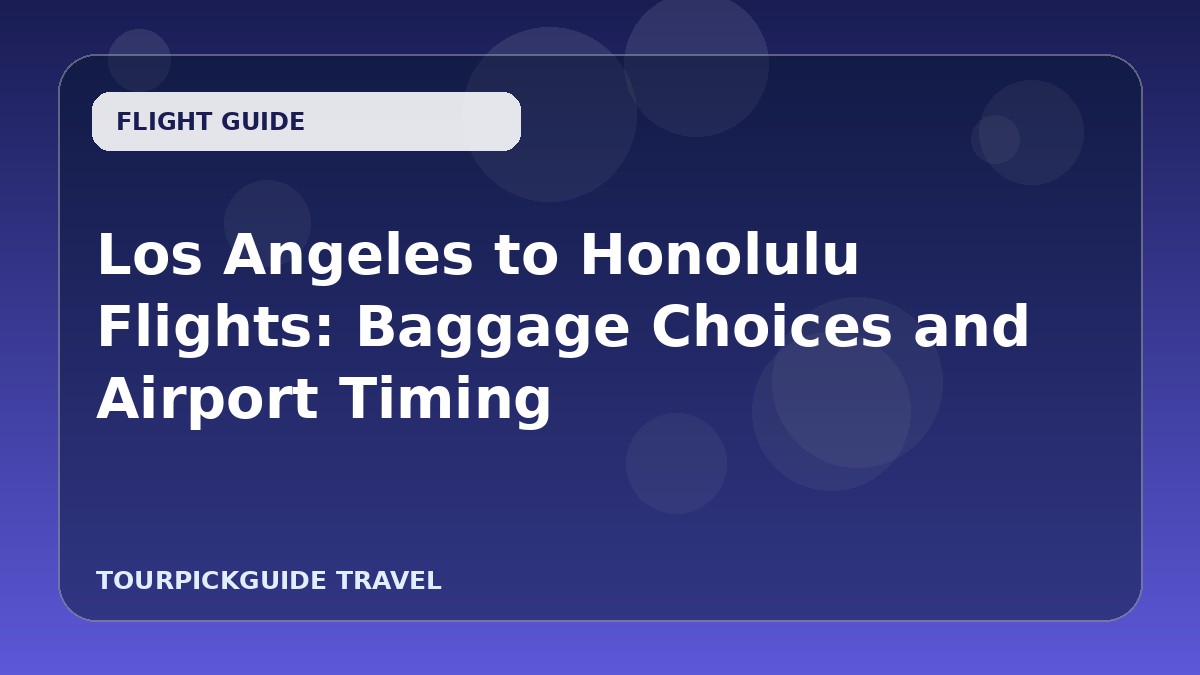 Los Angeles to Honolulu Flights: Baggage Choices and Airport Timing
