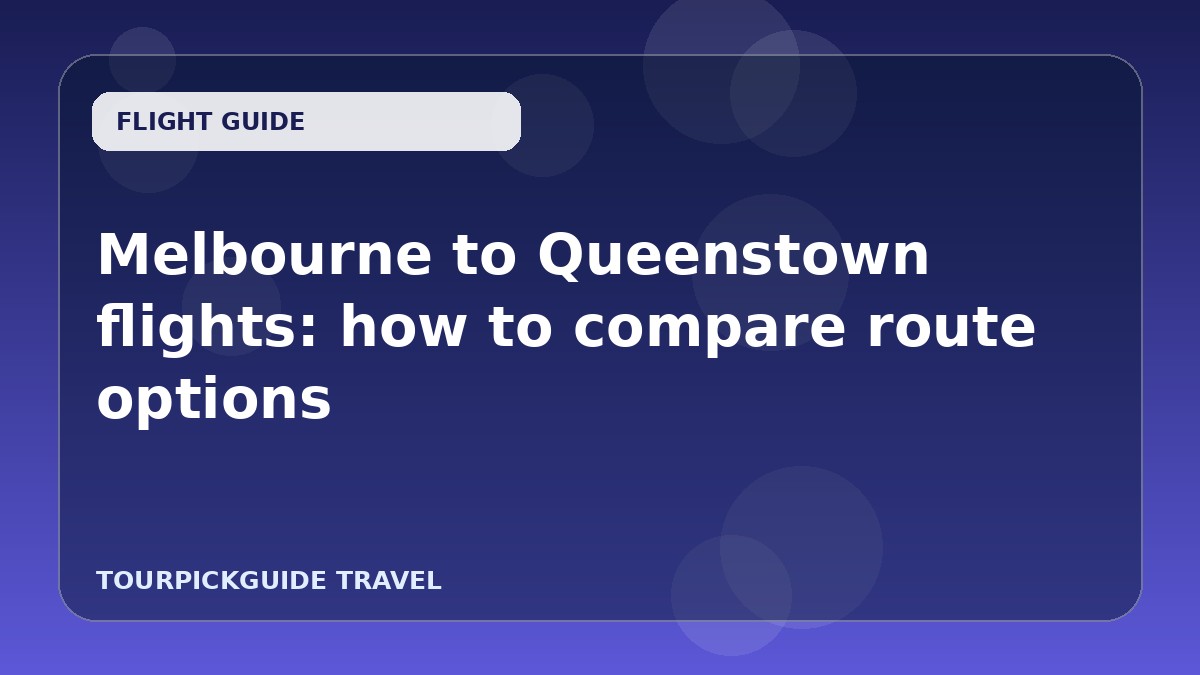 Melbourne to Queenstown flights: how to compare route options