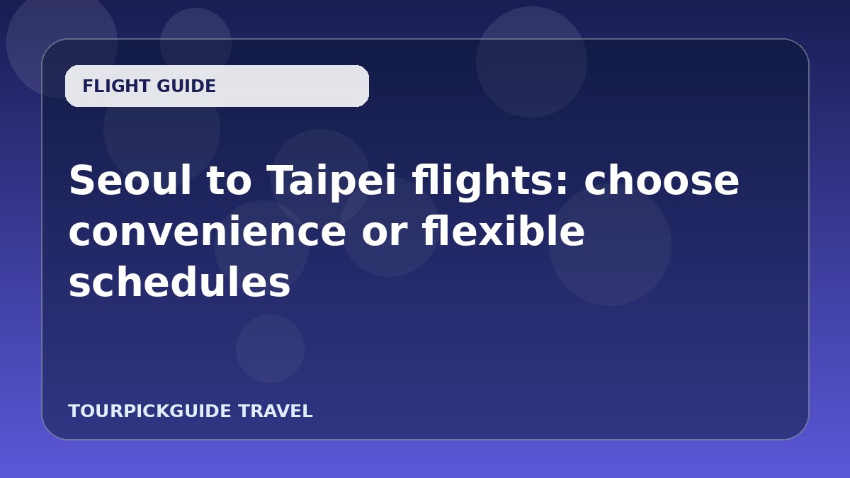 Seoul to Taipei flights: choose convenience or flexible schedules