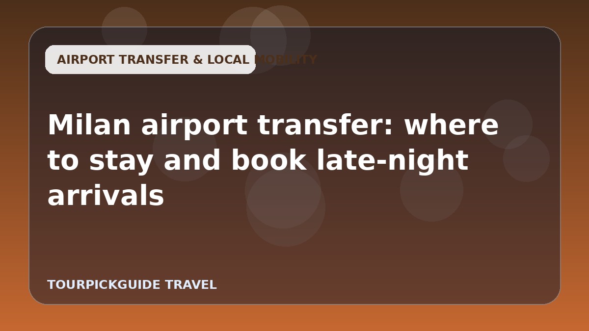 Milan airport transfer: where to stay and book late-night arrivals