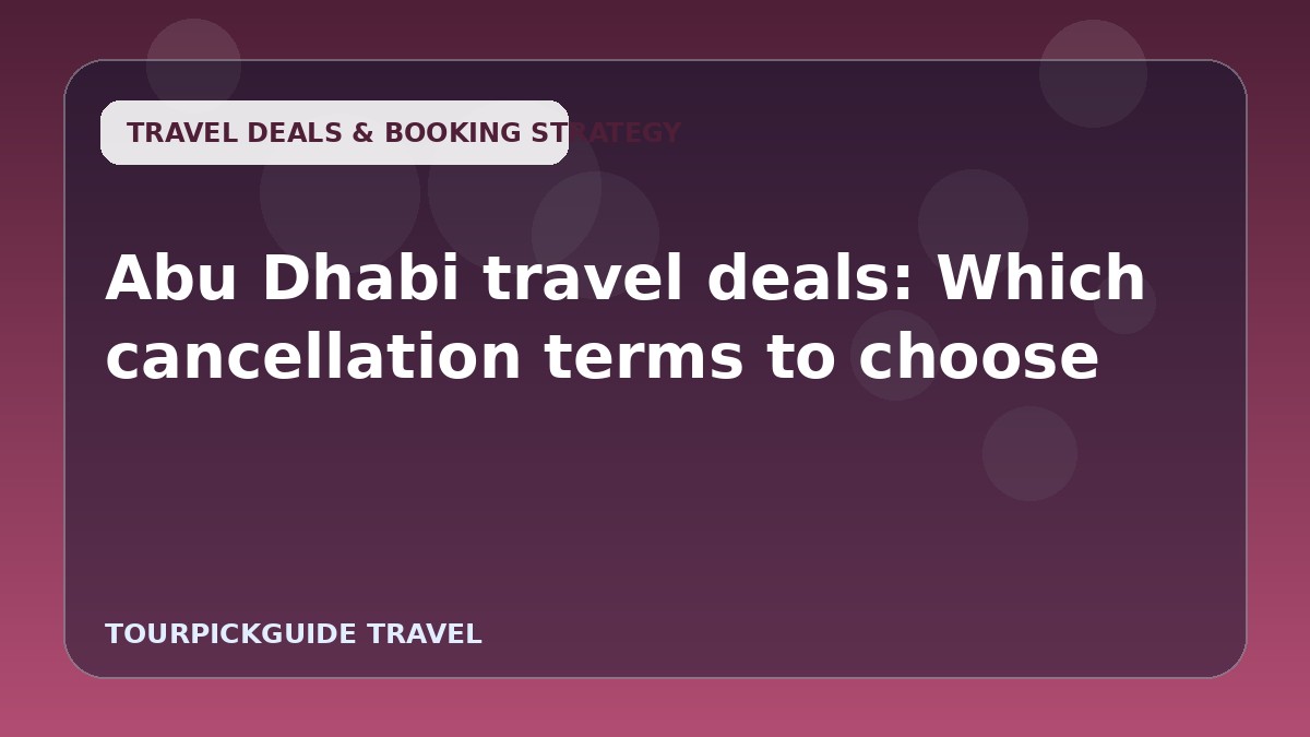 Abu Dhabi travel deals: Which cancellation terms to choose