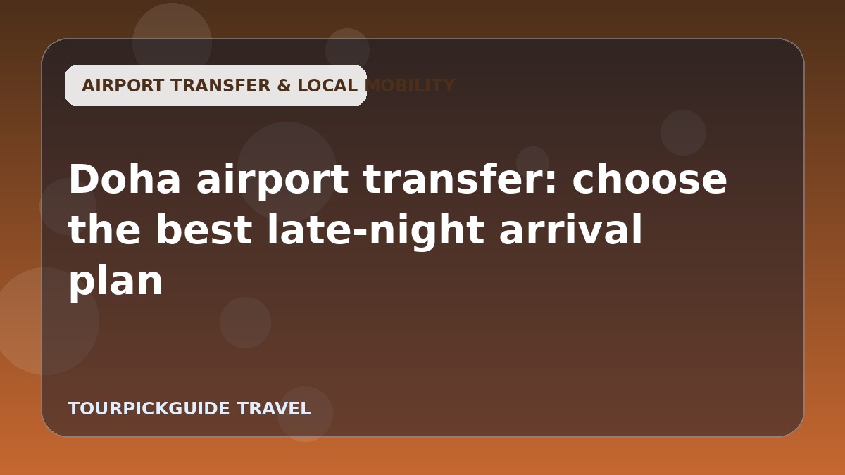 Doha airport transfer: choose the best late-night arrival plan