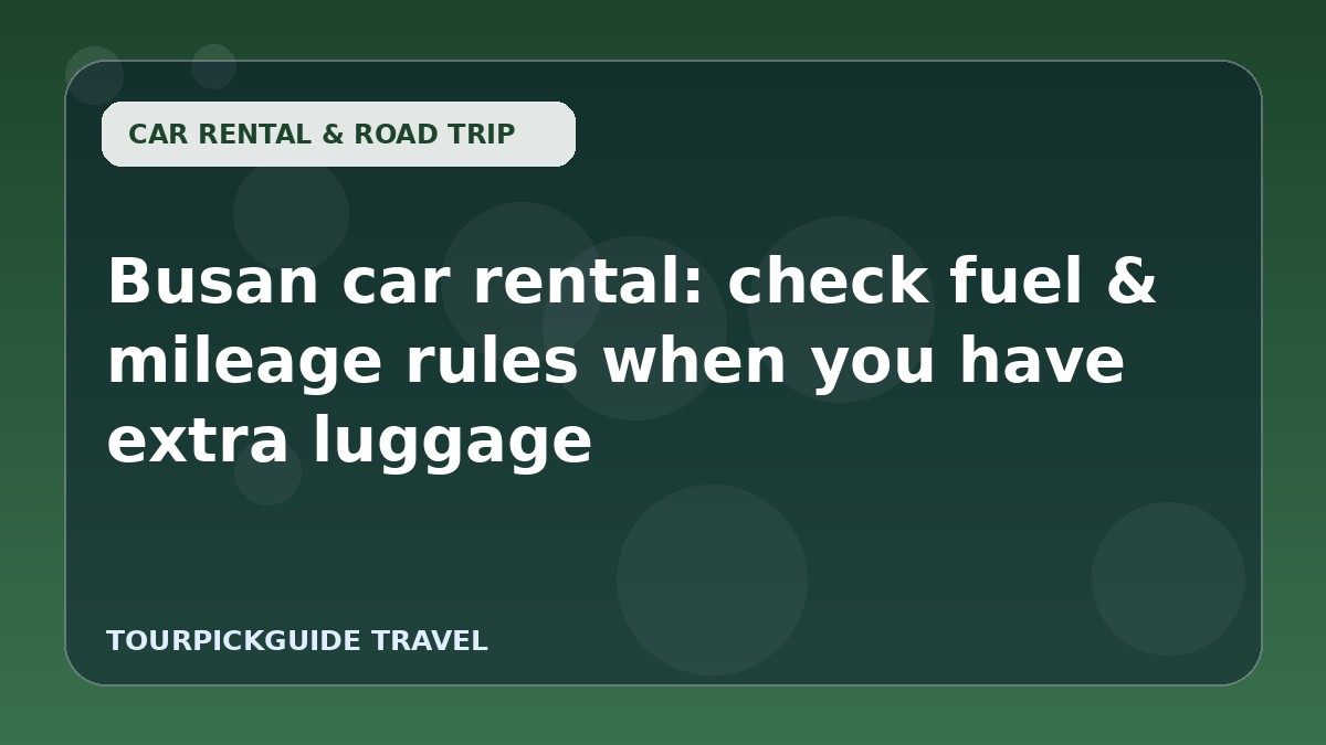 Busan car rental: check fuel & mileage rules when you have extra luggage