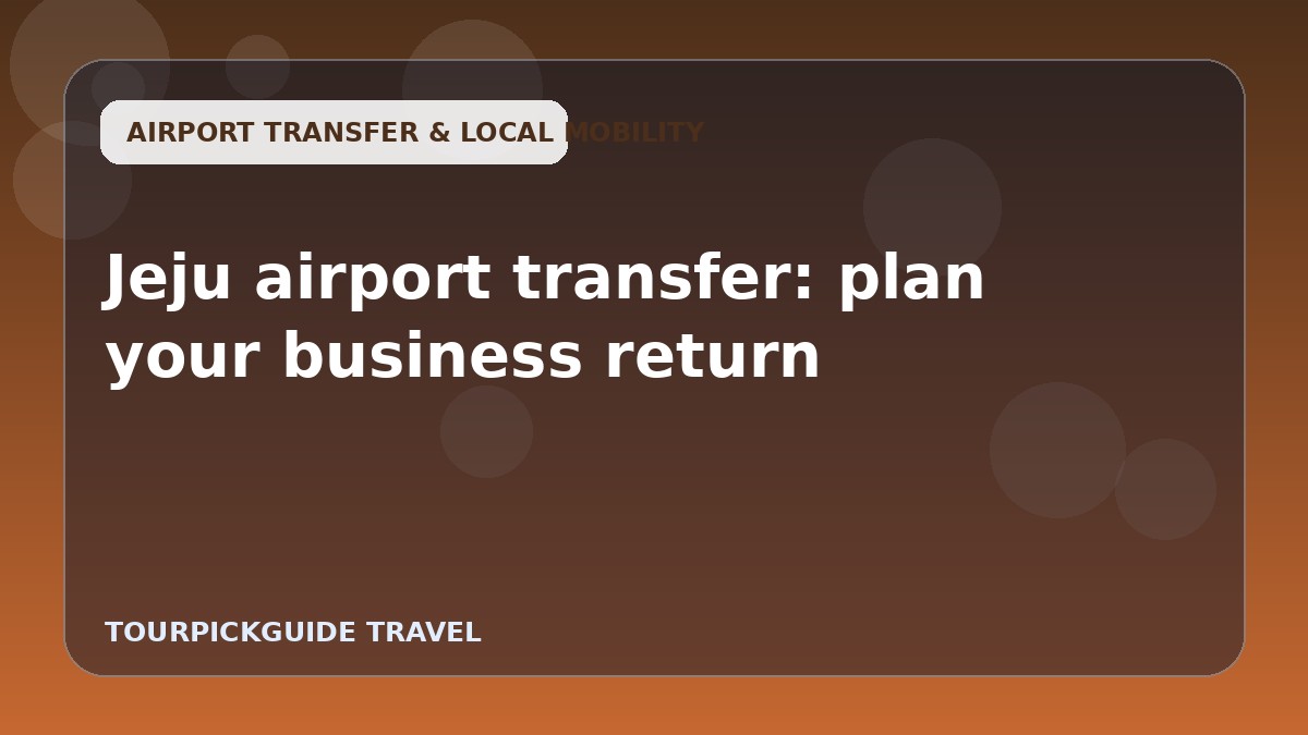 Jeju airport transfer: plan your business return