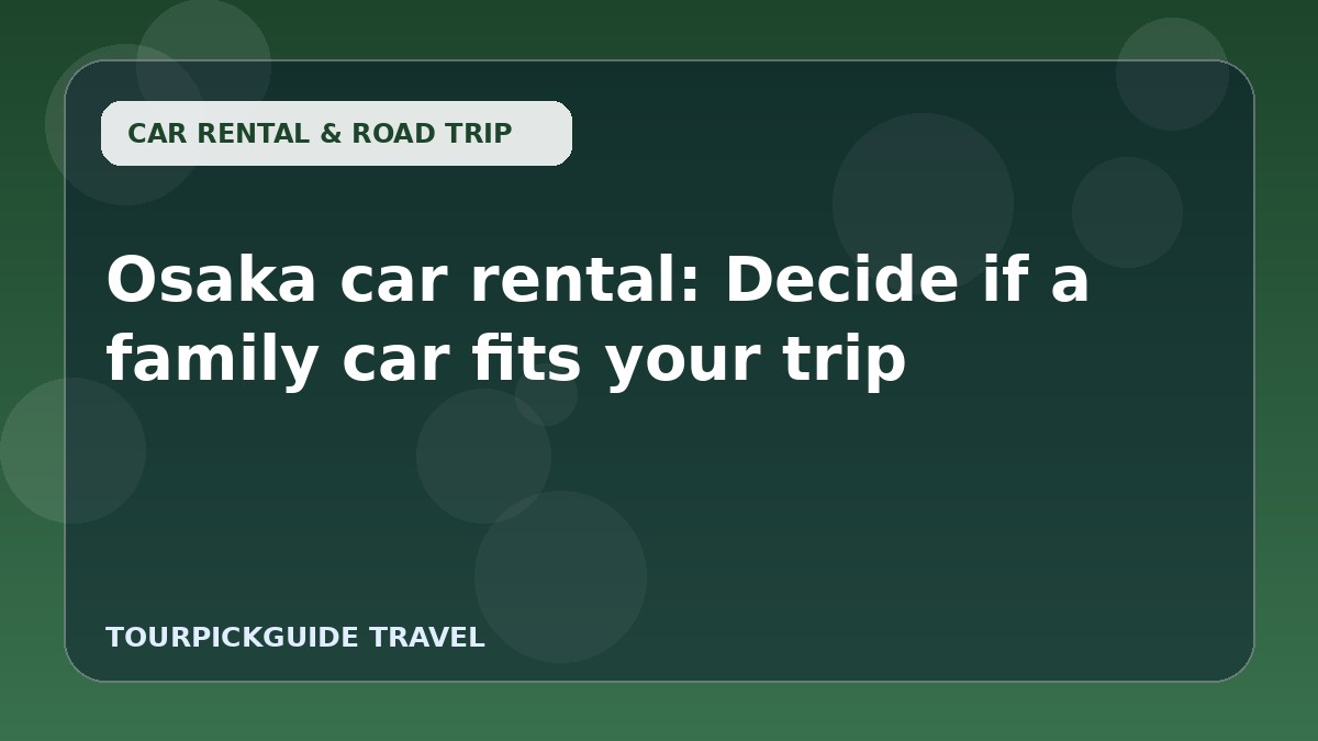 Osaka car rental: Decide if a family car fits your trip